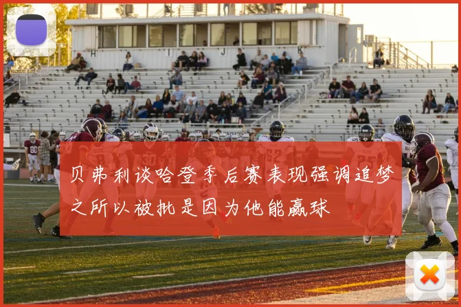 贝弗利谈哈登季后赛表现强调追梦之所以被批是因为他能赢球