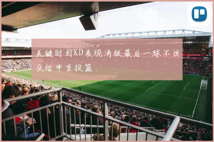 关键时刻KD表现消极最后一球不该交给申京投篮